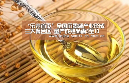 ‘乐竞首页’全国石墨烯产业形成三大聚合区 量产成熟尚需5至10年(图1) ‘乐竞首页’全国石墨烯产业形成三大聚合区 量产成熟尚需5至10年(图1)