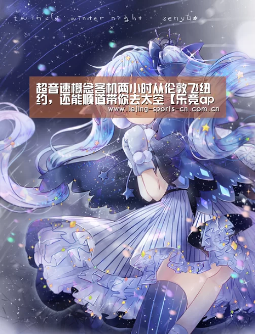 超音速概念客机两小时从伦敦飞纽约,还能顺道带你去太空【乐竞app】(图2) 乐竞官网